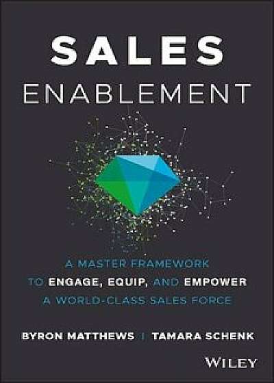 Sales Enablement: A Master Framework to Engage, Equip, and Empower a World-Class Sales Force, Hardcover/Byron Matthews