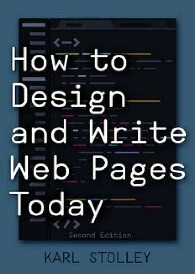 How to Design and Write Web Pages Today, Paperback/Karl Stolley