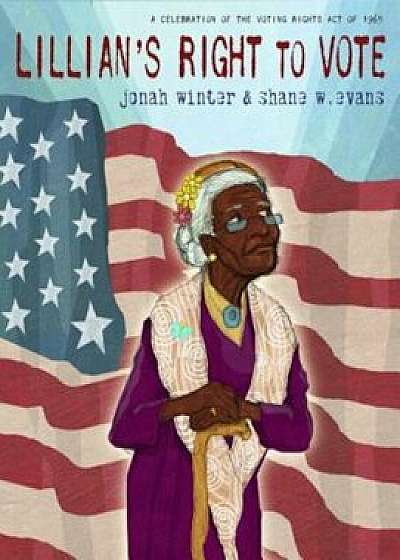 Lillian's Right to Vote: A Celebration of the Voting Rights Act of 1965, Hardcover/Jonah Winter