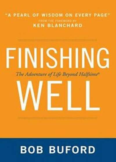 Finishing Well: The Adventure of Life Beyond Halftime, Paperback/Bob P. Buford