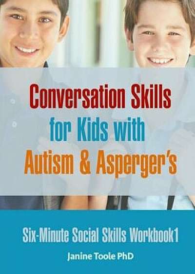 Six-Minute Social Skills Workbook 1: Conversation Skills for Kids with Autism & Asperger's, Paperback/Janine Toole Phd