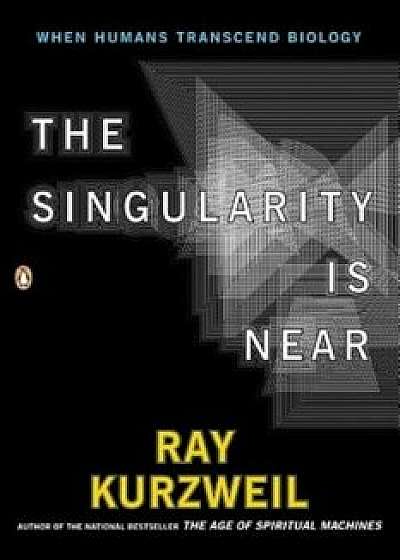 The Singularity Is Near: When Humans Transcend Biology, Paperback/Ray Kurzweil
