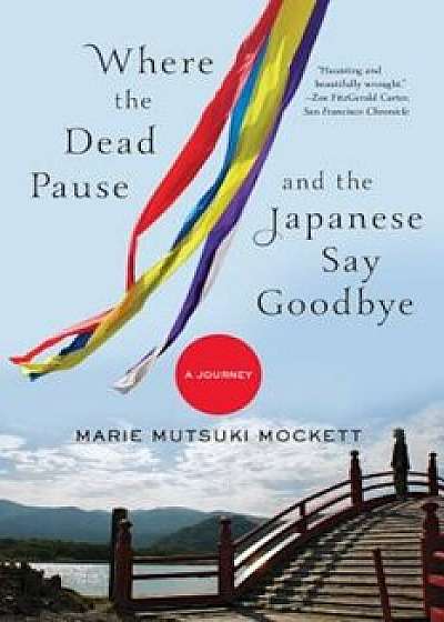 Where the Dead Pause, and the Japanese Say Goodbye: A Journey, Paperback/Marie Mutsuki Mockett