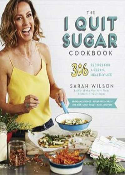 The I Quit Sugar Cookbook: 306 Recipes for a Clean, Healthy Life, Paperback/Sarah Wilson