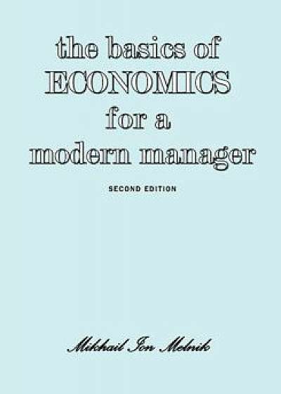 The Basics of Economics for a Modern Manager Second Edition, Paperback/Mikhail I. Melnik