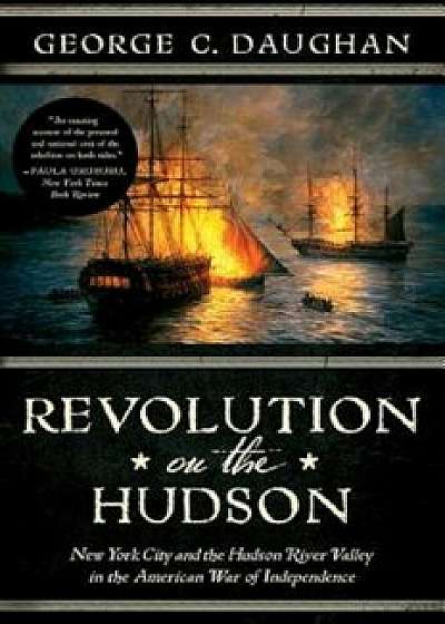 Revolution on the Hudson: New York City and the Hudson River Valley in the American War of Independence, Paperback/George C. Daughan