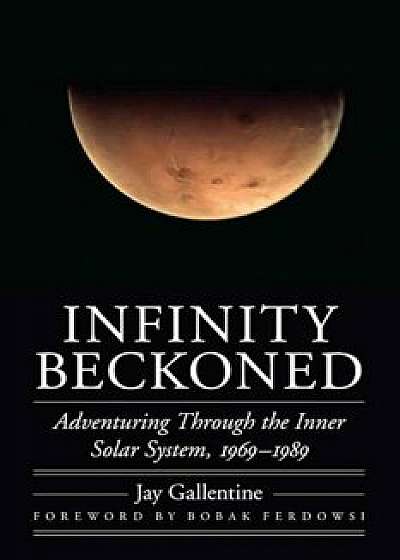 Infinity Beckoned: Adventuring Through the Inner Solar System, 1969-1989, Hardcover/Jay Gallentine
