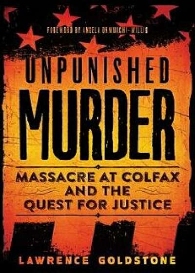 Unpunished Murder: Massacre at Colfax and the Quest for Justice, Hardcover/Lawrence Goldstone