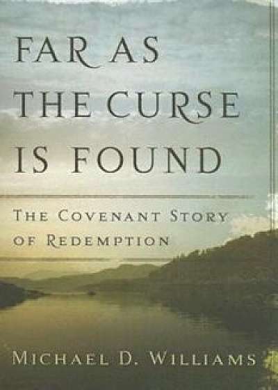 Far as the Curse Is Found: The Covenant Story of Redemption, Paperback/Michael D. Williams