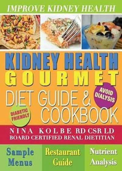 Kidney Health Gourmet Diet Guide & Cookbook, Paperback/Nina Kolbe