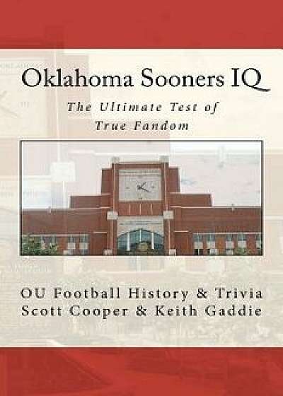 Oklahoma Sooners IQ: The Ultimate Test of True Fandom (Ou Football History & Trivia), Paperback/Scott Cooper