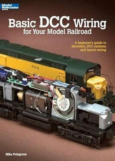 Basic DCC Wiring for Your Model Railroad: A Beginner's Guide to Decoders, DCC Systems, and Layout Wiring, Paperback/Mike Polsgrove