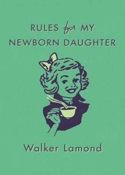 Rules for My Newborn Daughter, Hardcover/Walker Lamond