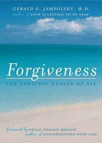 Forgiveness: The Greatest Healer of All, Paperback/Gerald G. Jampolsky