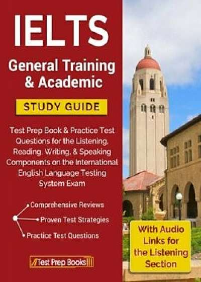 Ielts General Training & Academic Study Guide: Test Prep Book & Practice Test Questions for the Listening, Reading, Writing, & Speaking Components on, Paperback/Ielts Training Prep Team