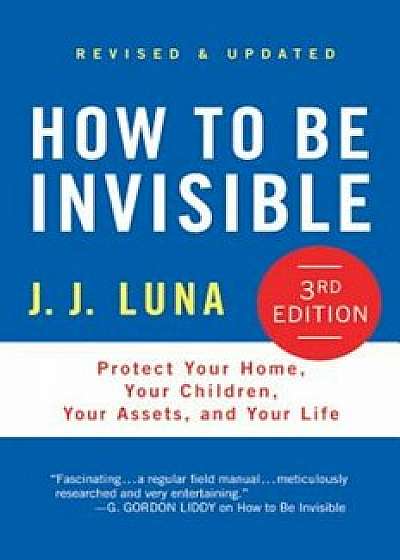 How to Be Invisible: Protect Your Home, Your Children, Your Assets, and Your Life, Hardcover/J. J. Luna