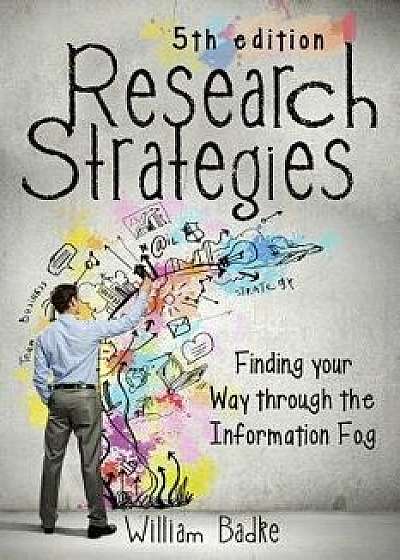 Research Strategies: Finding Your Way Through the Information Fog, Paperback (5th Ed.)/William Badke