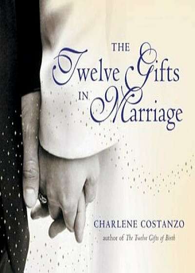The Twelve Gifts in Marriage, Hardcover/Charlene Costanzo