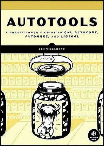 Autotools: A Practioner's Guide to GNU Autoconf, Automake, and Libtool, Paperback/John Calcote