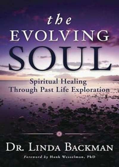 The Evolving Soul: Spiritual Healing Through Past Life Exploration, Paperback/Linda Backman