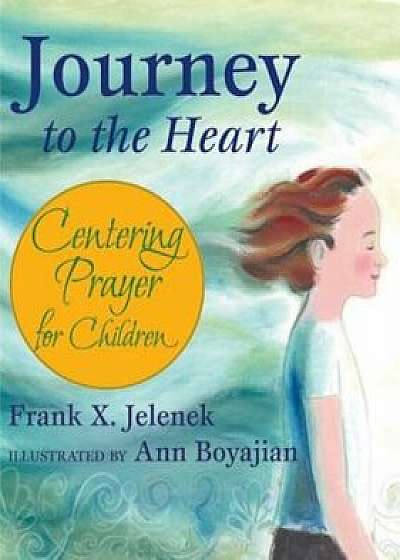 Journey to the Heart: Centering Prayer for Children, Paperback/Frank X. Jelenek