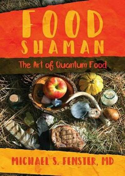 Food Shaman: The Art of Quantum Food, Paperback/Michael S. Fenster