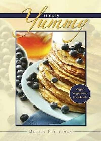 Simply Yummy: Vegan Vegetarian Cookbook, Paperback/Prettyman Melody