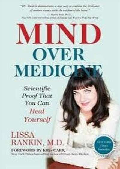 Mind Over Medicine: Scientific Proof That You Can Heal Yourself, Paperback/Lissa Rankin