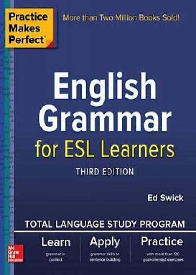 Practice Makes Perfect: English Grammar for ESL Learners, Third Edition, Paperback/Ed Swick