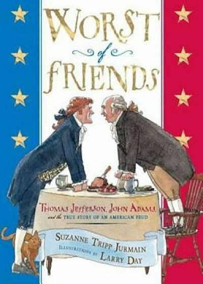 Worst of Friends: Thomas Jefferson, John Adams and the True Story of an American Feud, Hardcover/Larry Day