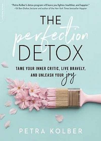 The Perfection Detox: Tame Your Inner Critic, Live Bravely, and Unleash Your Joy, Paperback/Petra Kolber
