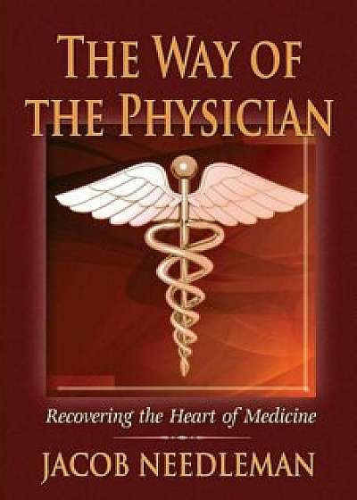 The Way of the Physician: Recovering the Heart of Medicine, Paperback/Jacob Needleman