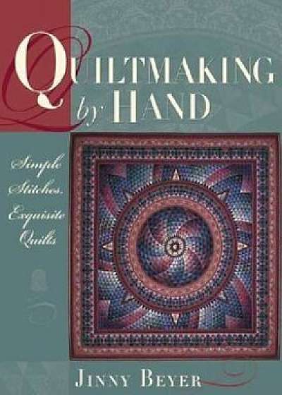 Quiltmaking by Hand: Simple Stitches, Exquisite Quilts, Paperback/Jinny Beyer