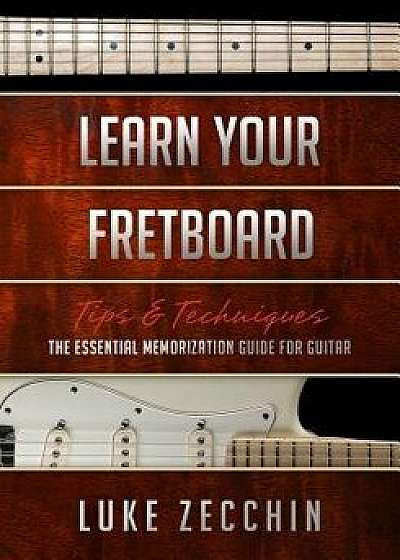 Learn Your Fretboard: The Essential Memorization Guide for Guitar (Book + Online Bonus), Paperback/Luke Zecchin
