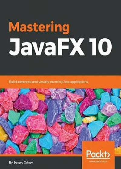 Mastering Javafx 10, Paperback/Sergey Grinev