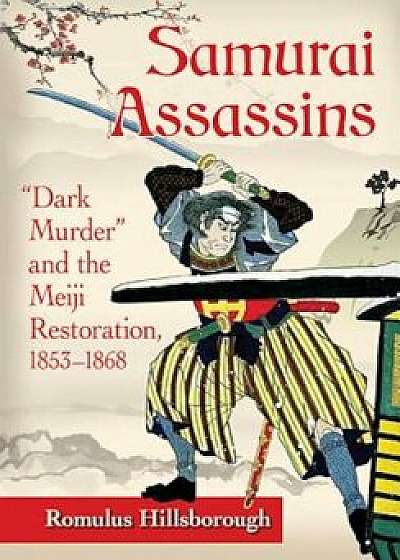 Samurai Assassins: 'Dark Murder' and the Meiji Restoration, 1853-1868, Paperback/Romulus Hillsborough