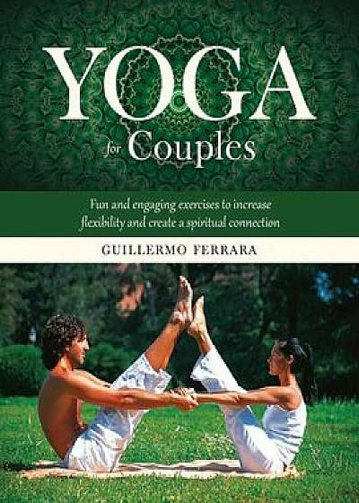 Yoga for Couples: Fun and Engaging Exercises to Increase Flexibility and Create a Spiritual Connection, Hardcover/Guillermo Ferrara