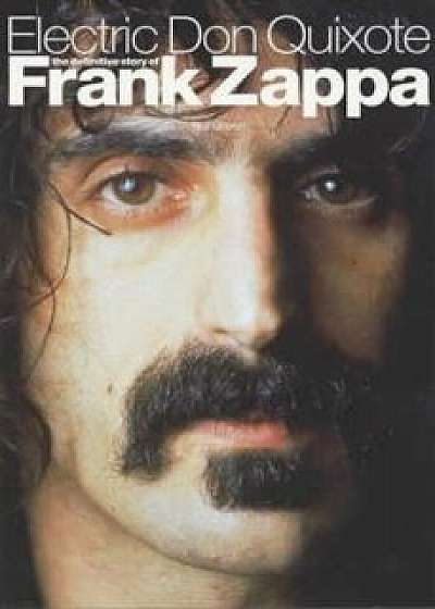 Electric Don Quixote: The Story of Frank Zappa, Paperback/Neil Slaven