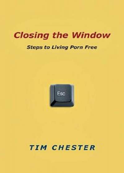 Closing the Window: Steps to Living Porn Free, Paperback/Tim Chester