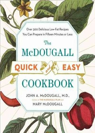 The McDougall Quick & Easy Cookbook: Over 300 Delicious Low-Fat Recipes You Can Prepare in Fifteen Minutes or Less, Paperback/John A. McDougall
