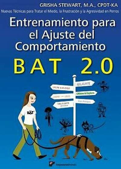 Entrenamiento Para El Ajuste del Comportamiento Bat 2.0: Nuevas Tecnicas Para Tratar El Miedo, La Frustracion y La Agresividad En Perros (Spanish), Paperback/Grisha Stewart Ma