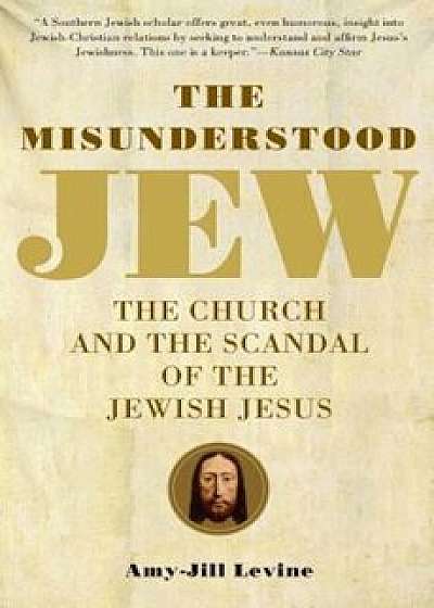 The Misunderstood Jew: The Church and the Scandal of the Jewish Jesus, Paperback/Amy-Jill Levine
