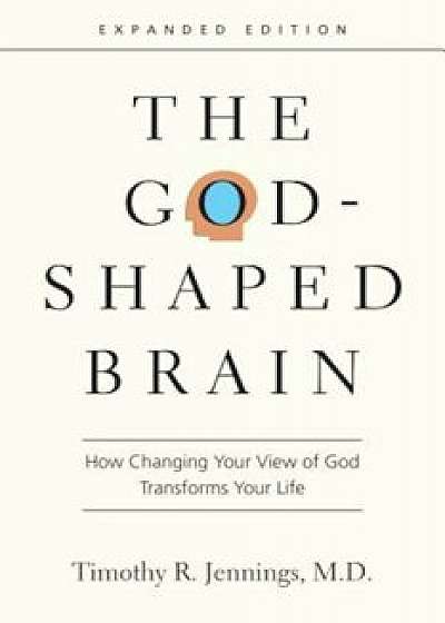 The God-Shaped Brain: How Changing Your View of God Transforms Your Life, Paperback/Timothy R. Jennings