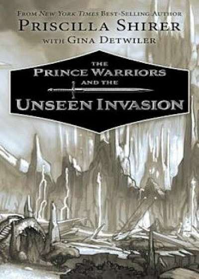 The Prince Warriors and the Unseen Invasion, Hardcover/Priscilla Shirer
