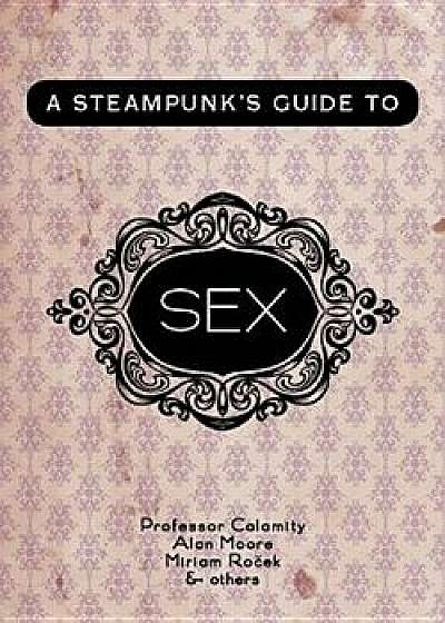 A Steampunk's Guide to Sex, Paperback/Professor Calamity