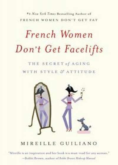 French Women Don't Get Facelifts: The Secret of Aging with Style & Attitude, Paperback/Mireille Guiliano