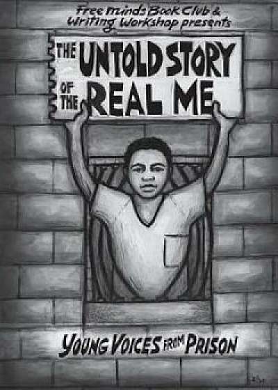 The Untold Story of the Real Me: Young Voices from Prison, Paperback/Free Minds Writers