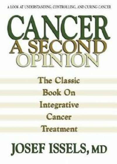 Cancer: A Second Opinion: A Look at Understanding, Controlling, and Curing Cancer, Paperback/Josef Issels