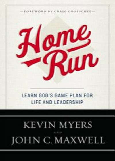 Home Run: Learn God's Game Plan for Life and Leadership, Paperback/Kevin Myers