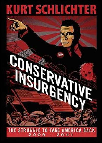 Conservative Insurgency: The Struggle to Take America Back 2013-2041, Paperback/Kurt Schlichter